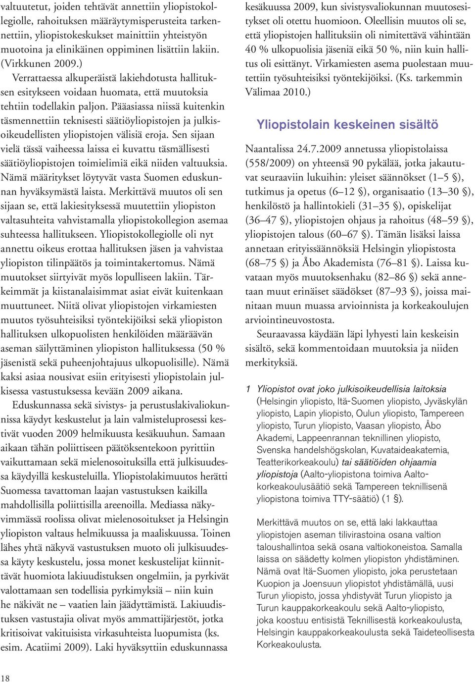 Pääasiassa niissä kuitenkin täsmennettiin teknisesti säätiöyliopistojen ja julkisoikeudellisten yliopistojen välisiä eroja.