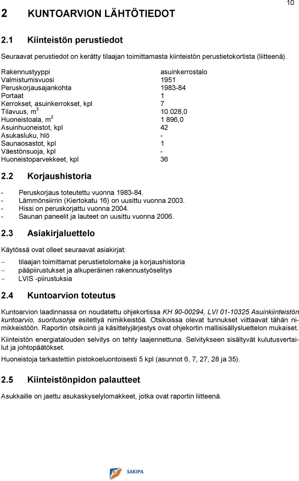 Asukasluku, hlö - Saunaosastot, kpl 1 Väestönsuoja, kpl - Huoneistoparvekkeet, kpl 36 2.2 Korjaushistoria - Peruskorjaus toteutettu vuonna 1983-84.