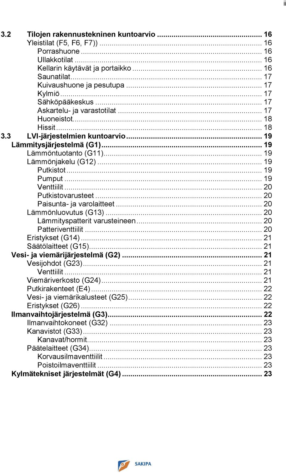 .. 19 Lämmönjakelu (G12)... 19 Putkistot... 19 Pumput... 19 Venttiilit... 20 Putkistovarusteet... 20 Paisunta- ja varolaitteet... 20 Lämmönluovutus (G13)... 20 Lämmityspatterit varusteineen.