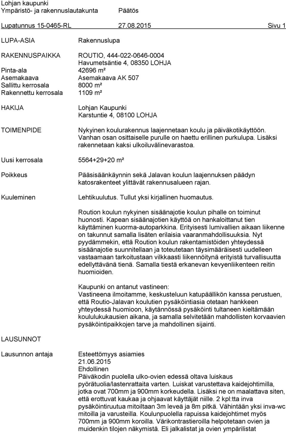 kerrosala 1109 m² HAKIJA TOIMENPIDE Lohjan Kaupunki Karstuntie 4, 08100 LOHJA Nykyinen koulurakennus laajennetaan koulu ja päiväkotikäyttöön.