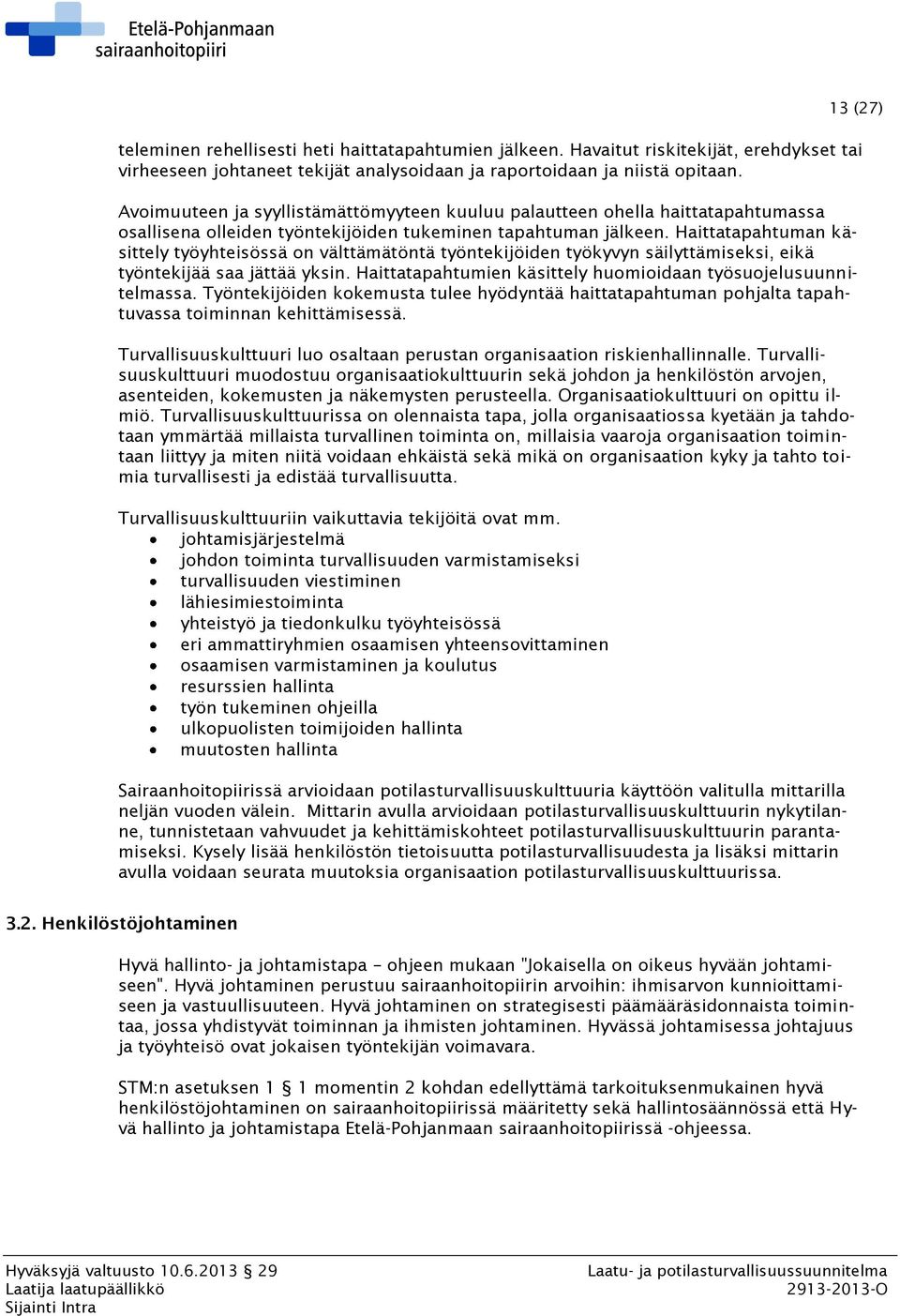 Haittatapahtuman käsittely työyhteisössä on välttämätöntä työntekijöiden työkyvyn säilyttämiseksi, eikä työntekijää saa jättää yksin. Haittatapahtumien käsittely huomioidaan työsuojelusuunnitelmassa.