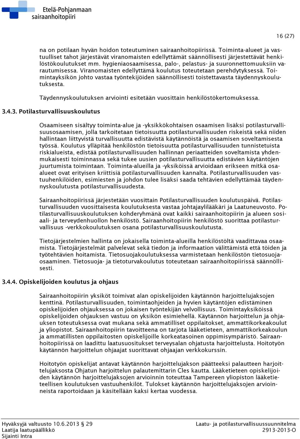 Toimintayksikön johto vastaa työntekijöiden säännöllisesti toistettavasta täydennyskoulutuksesta. Täydennyskoulutuksen arviointi esitetään vuosittain henkilöstökertomuksessa. 3.