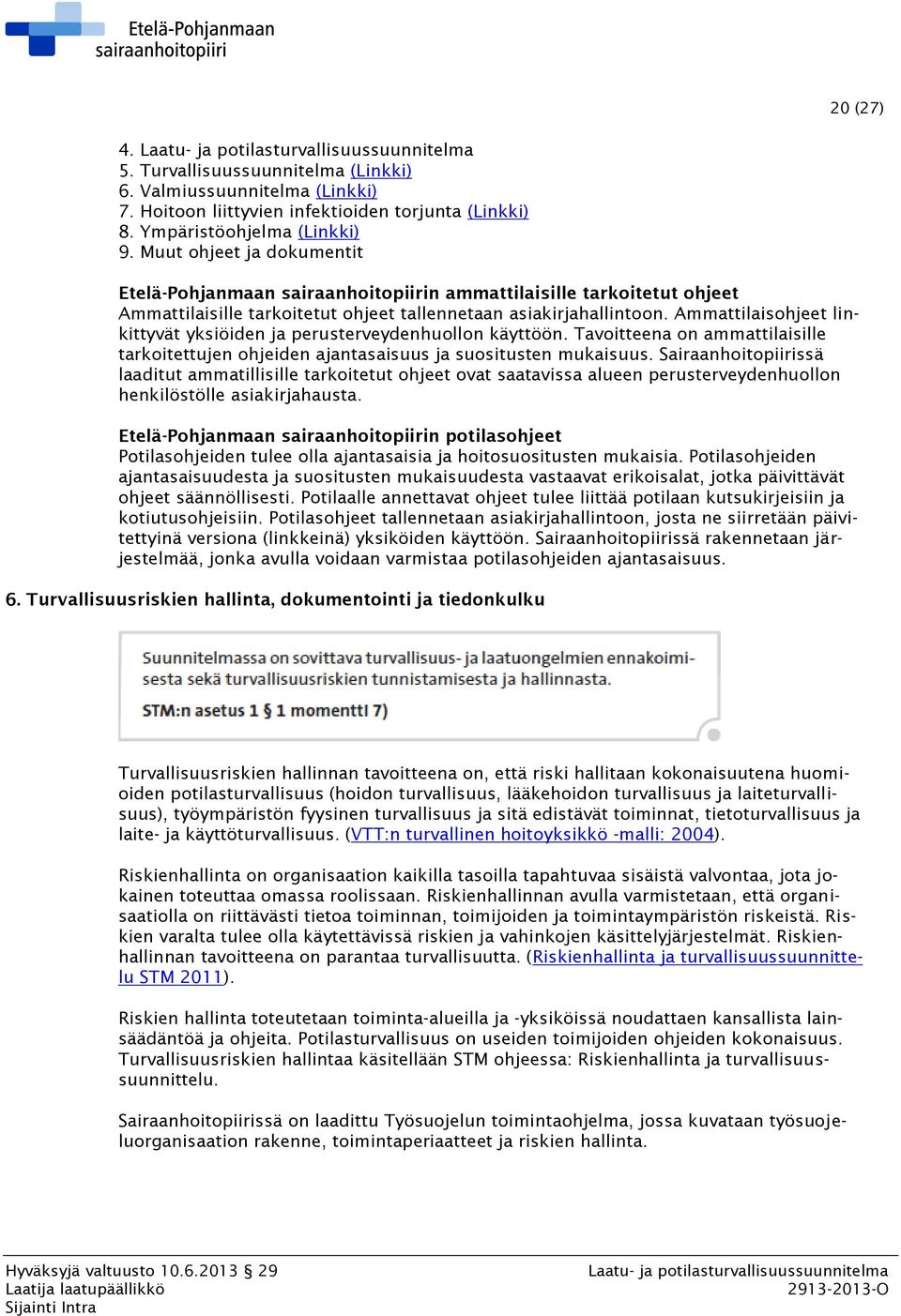 Ammattilaisohjeet linkittyvät yksiöiden ja perusterveydenhuollon käyttöön. Tavoitteena on ammattilaisille tarkoitettujen ohjeiden ajantasaisuus ja suositusten mukaisuus.