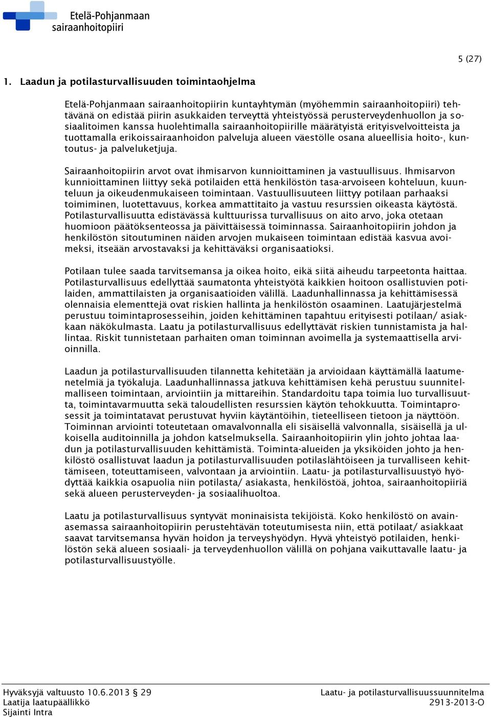 perusterveydenhuollon ja sosiaalitoimen kanssa huolehtimalla sairaanhoitopiirille määrätyistä erityisvelvoitteista ja tuottamalla erikoissairaanhoidon palveluja alueen väestölle osana alueellisia