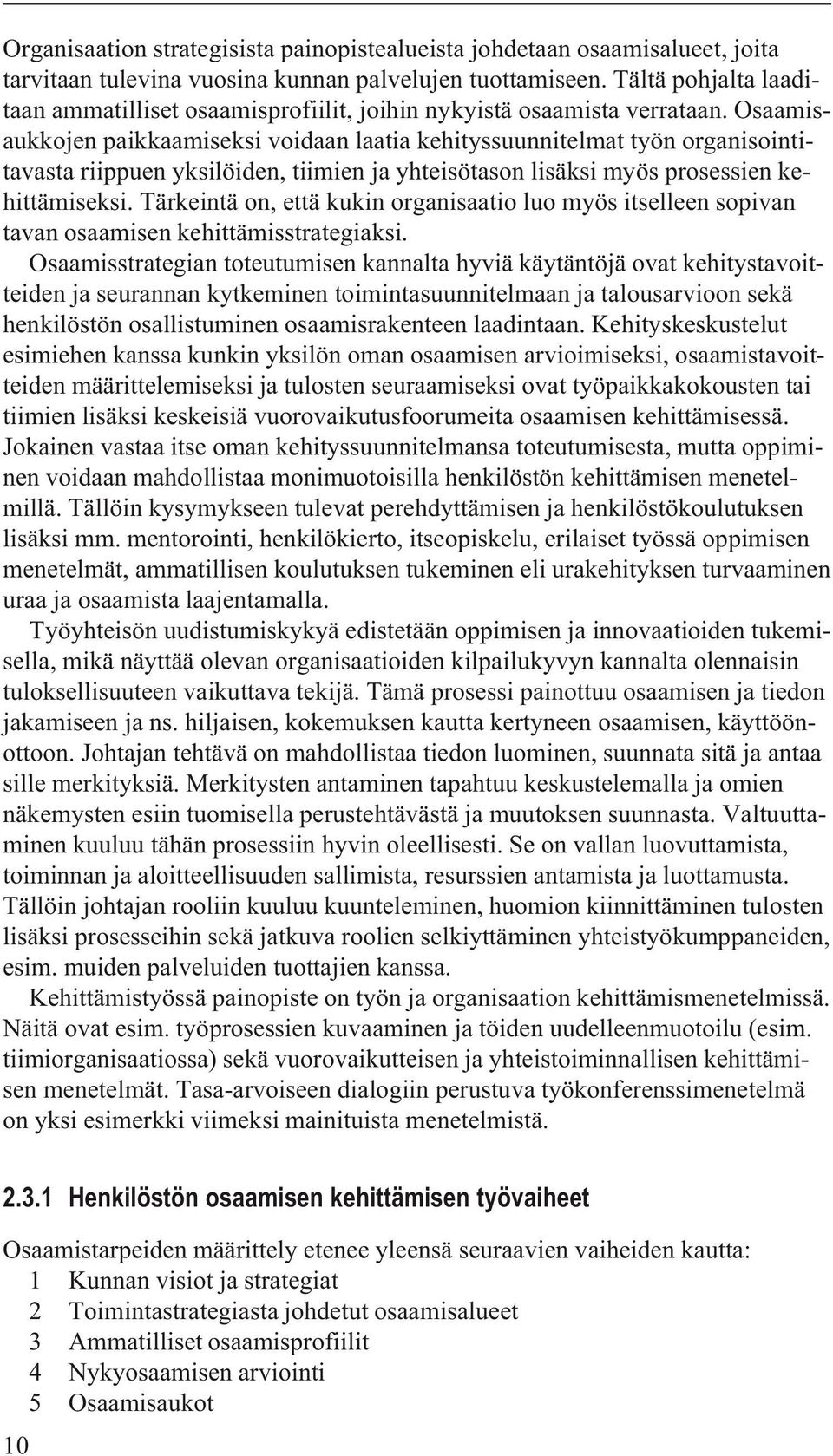 Osaamisaukkojen paikkaamiseksi voidaan laatia kehityssuunnitelmat työn organisointitavasta riippuen yksilöiden, tiimien ja yhteisötason lisäksi myös prosessien kehittämiseksi.