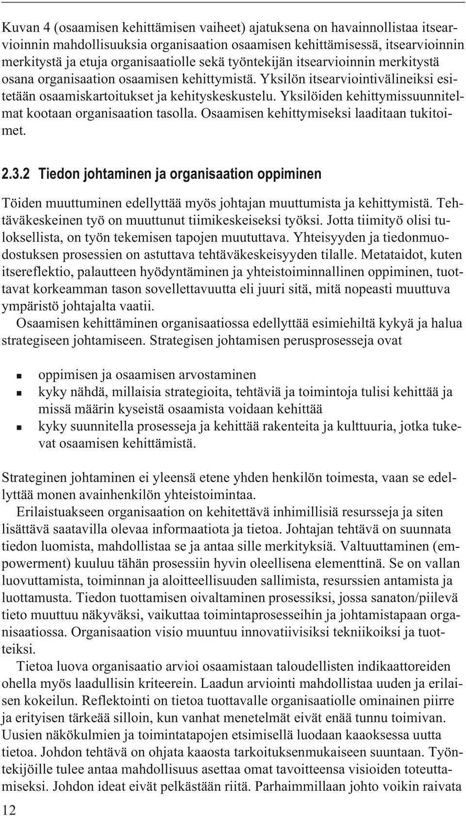 Yksilöiden kehittymissuunnitelmat kootaan organisaation tasolla. Osaamisen kehittymiseksi laaditaan tukitoimet. 2.3.