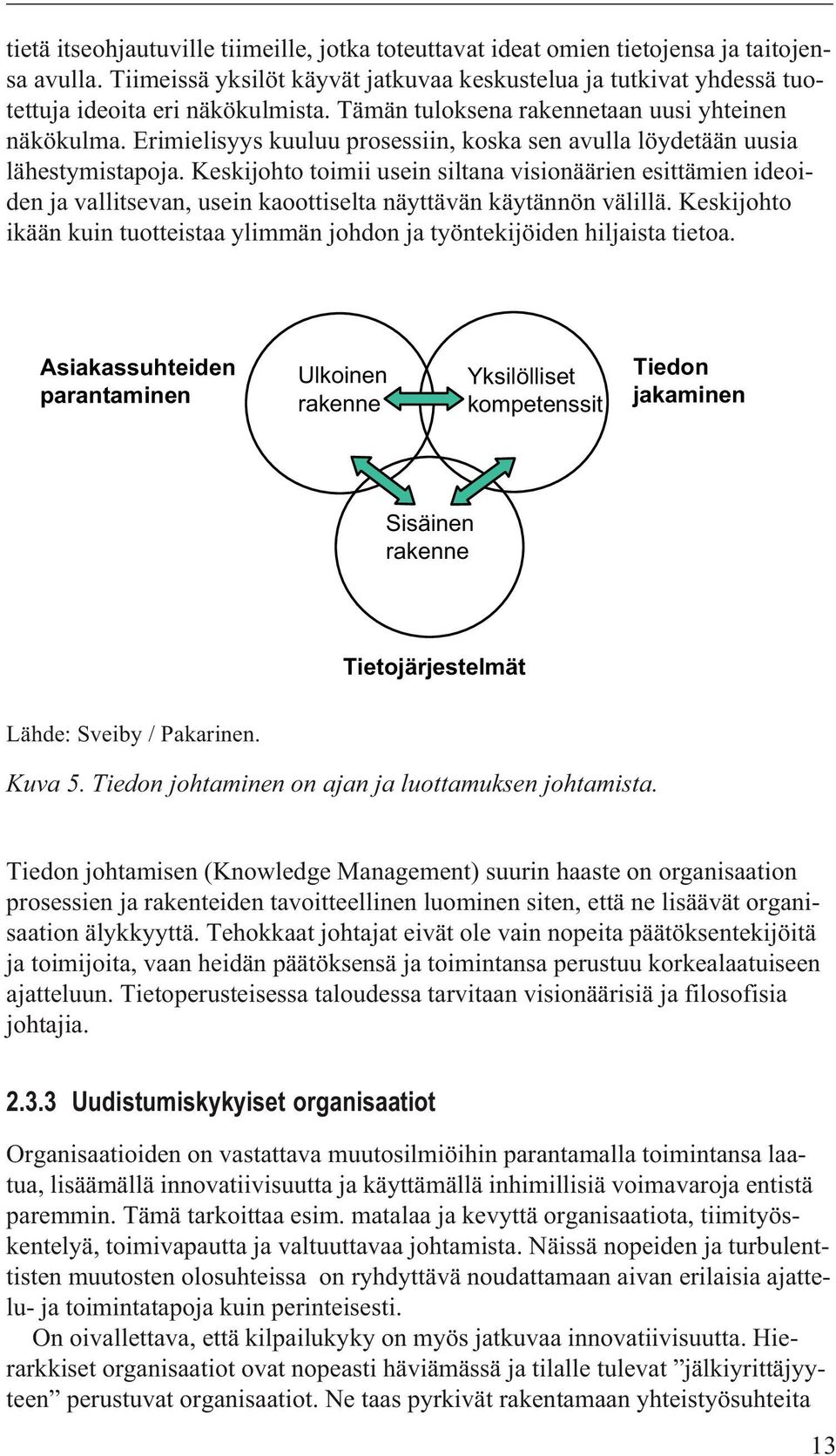 Keskijohto toimii usein siltana visionäärien esittämien ideoiden ja vallitsevan, usein kaoottiselta näyttävän käytännön välillä.