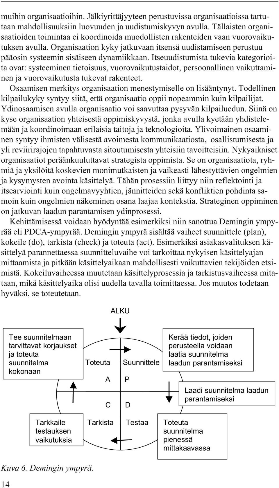 Organisaation kyky jatkuvaan itsensä uudistamiseen perustuu pääosin systeemin sisäiseen dynamiikkaan.