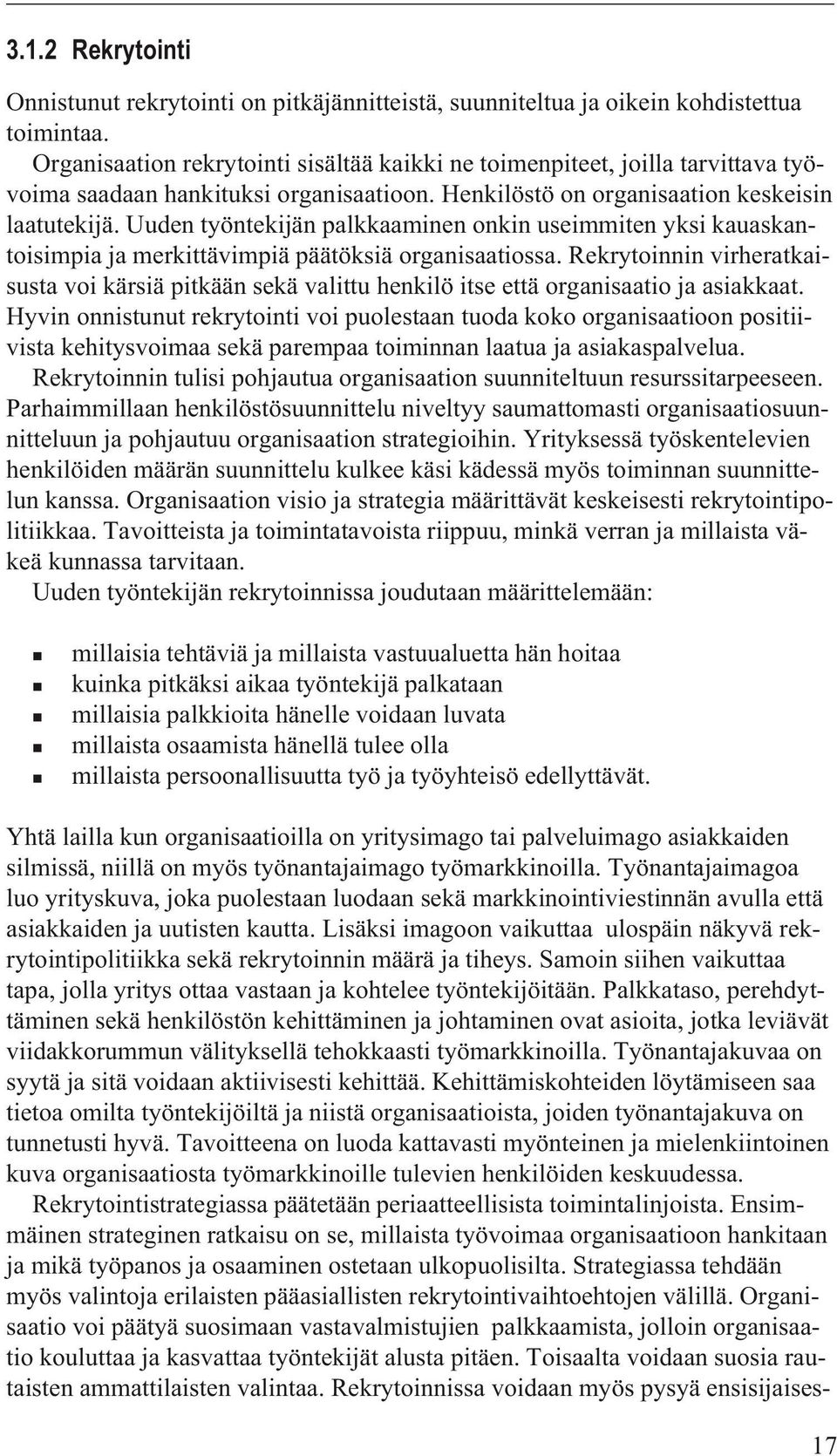 Uuden työntekijän palkkaaminen onkin useimmiten yksi kauaskantoisimpia ja merkittävimpiä päätöksiä organisaatiossa.