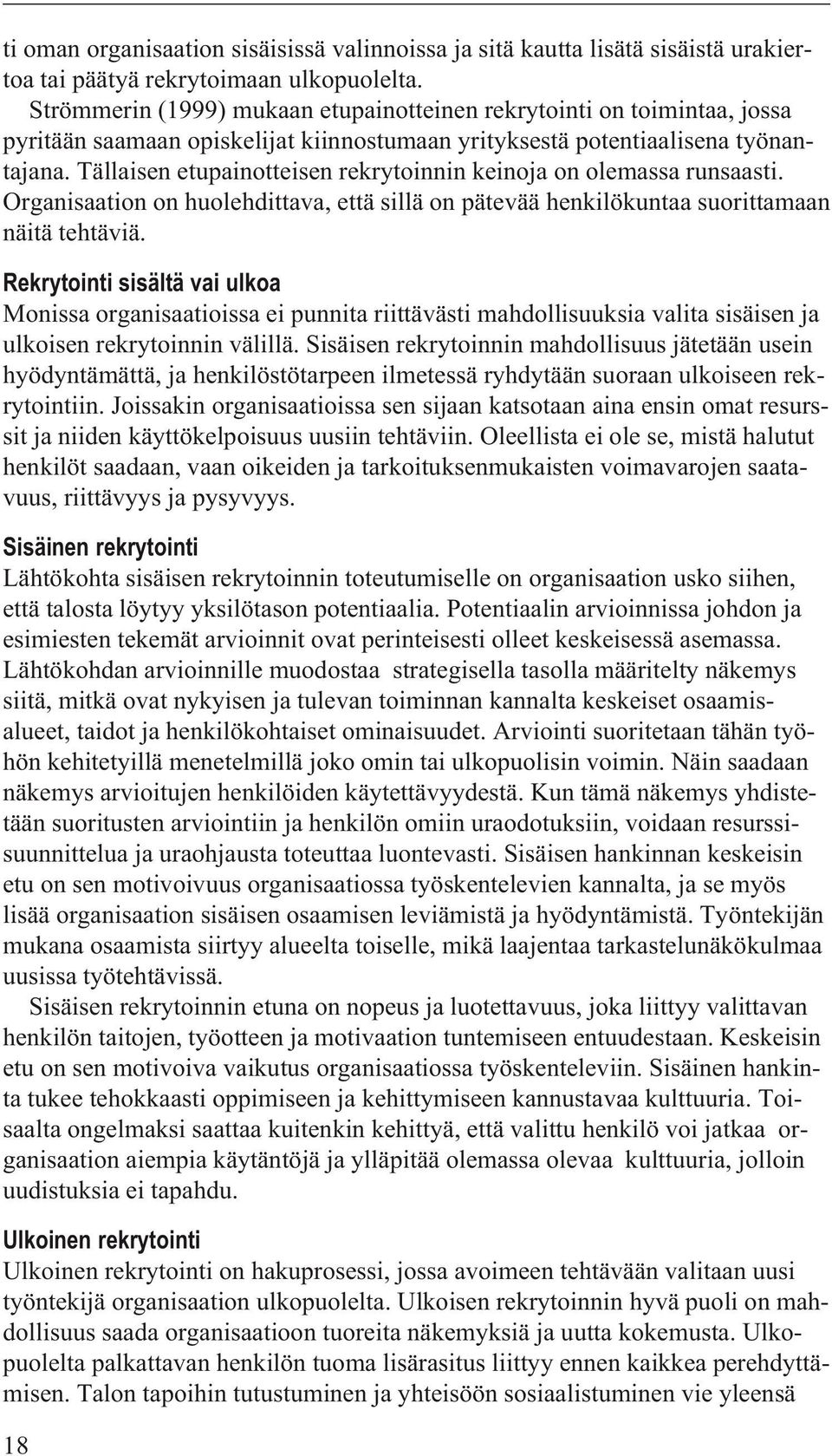 Tällaisen etupainotteisen rekrytoinnin keinoja on olemassa runsaasti. Organisaation on huolehdittava, että sillä on pätevää henkilökuntaa suorittamaan näitä tehtäviä.