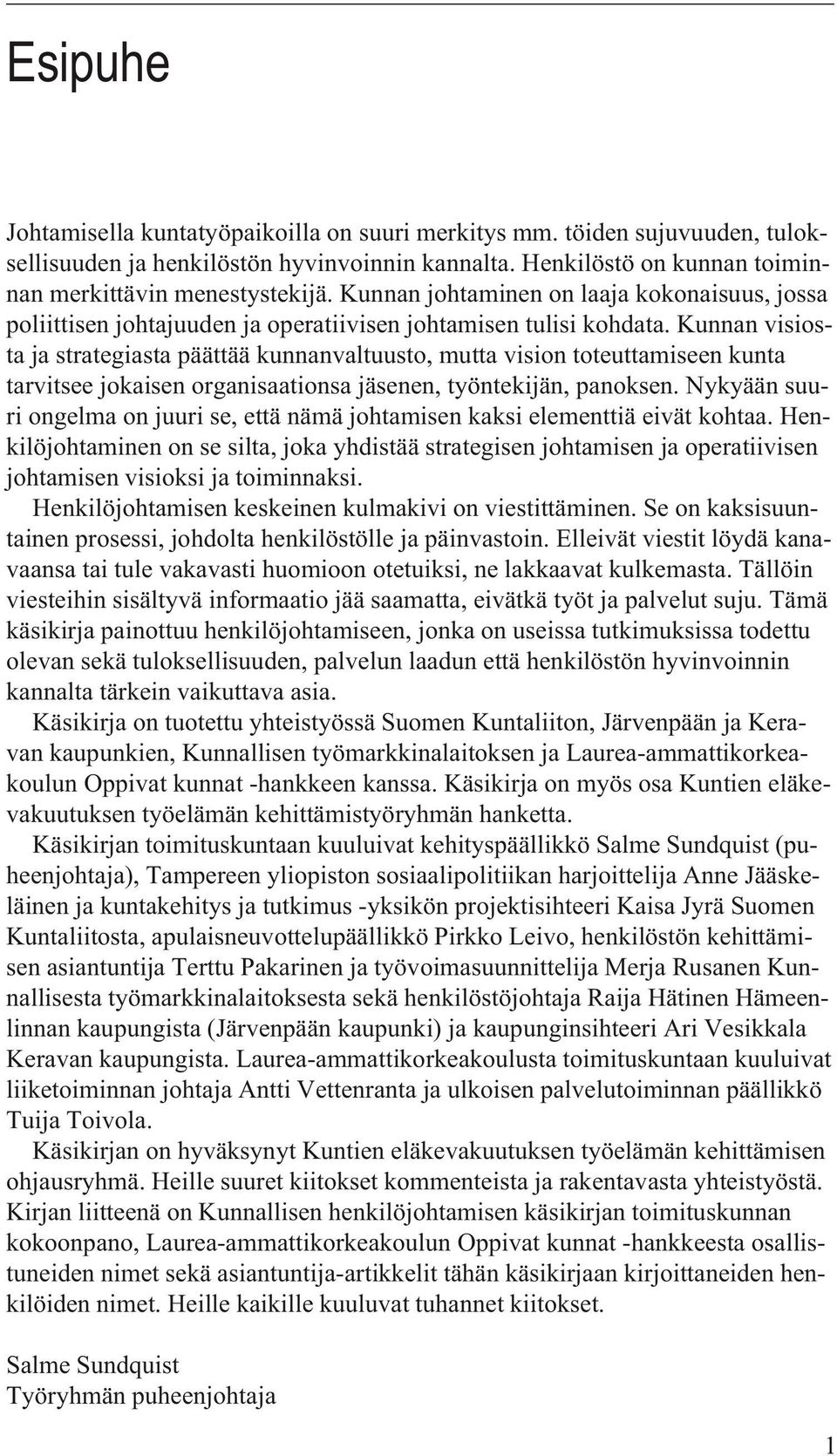 Kunnan visiosta ja strategiasta päättää kunnanvaltuusto, mutta vision toteuttamiseen kunta tarvitsee jokaisen organisaationsa jäsenen, työntekijän, panoksen.