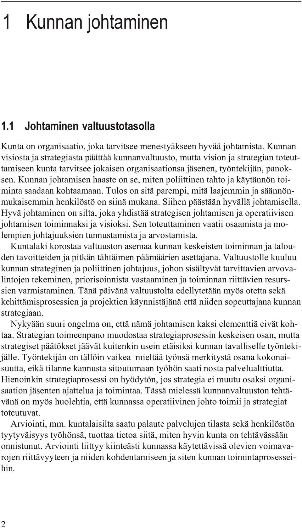 Kunnan johtamisen haaste on se, miten poliittinen tahto ja käytännön toiminta saadaan kohtaamaan. Tulos on sitä parempi, mitä laajemmin ja säännönmukaisemmin henkilöstö on siinä mukana.