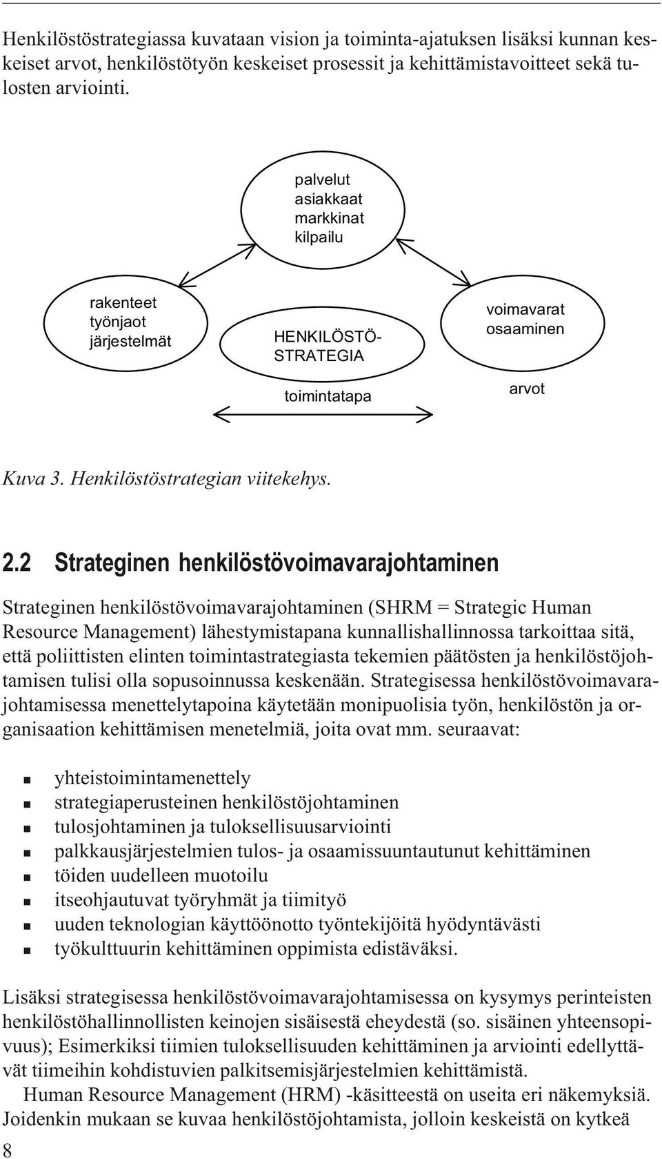 2 Strateginen henkilöstövoimavarajohtaminen Strateginen henkilöstövoimavarajohtaminen (SHRM = Strategic Human Resource Management) lähestymistapana kunnallishallinnossa tarkoittaa sitä, että