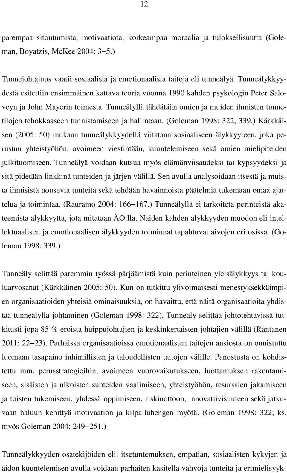 Tunneälyllä tähdätään omien ja muiden ihmisten tunnetilojen tehokkaaseen tunnistamiseen ja hallintaan. (Goleman 1998: 322, 339.