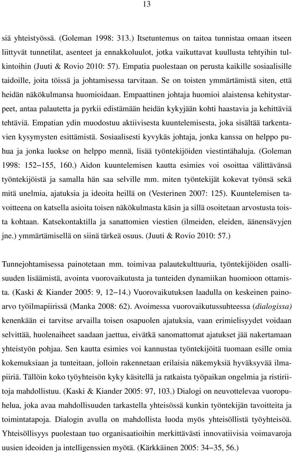 Empatia puolestaan on perusta kaikille sosiaalisille taidoille, joita töissä ja johtamisessa tarvitaan. Se on toisten ymmärtämistä siten, että heidän näkökulmansa huomioidaan.