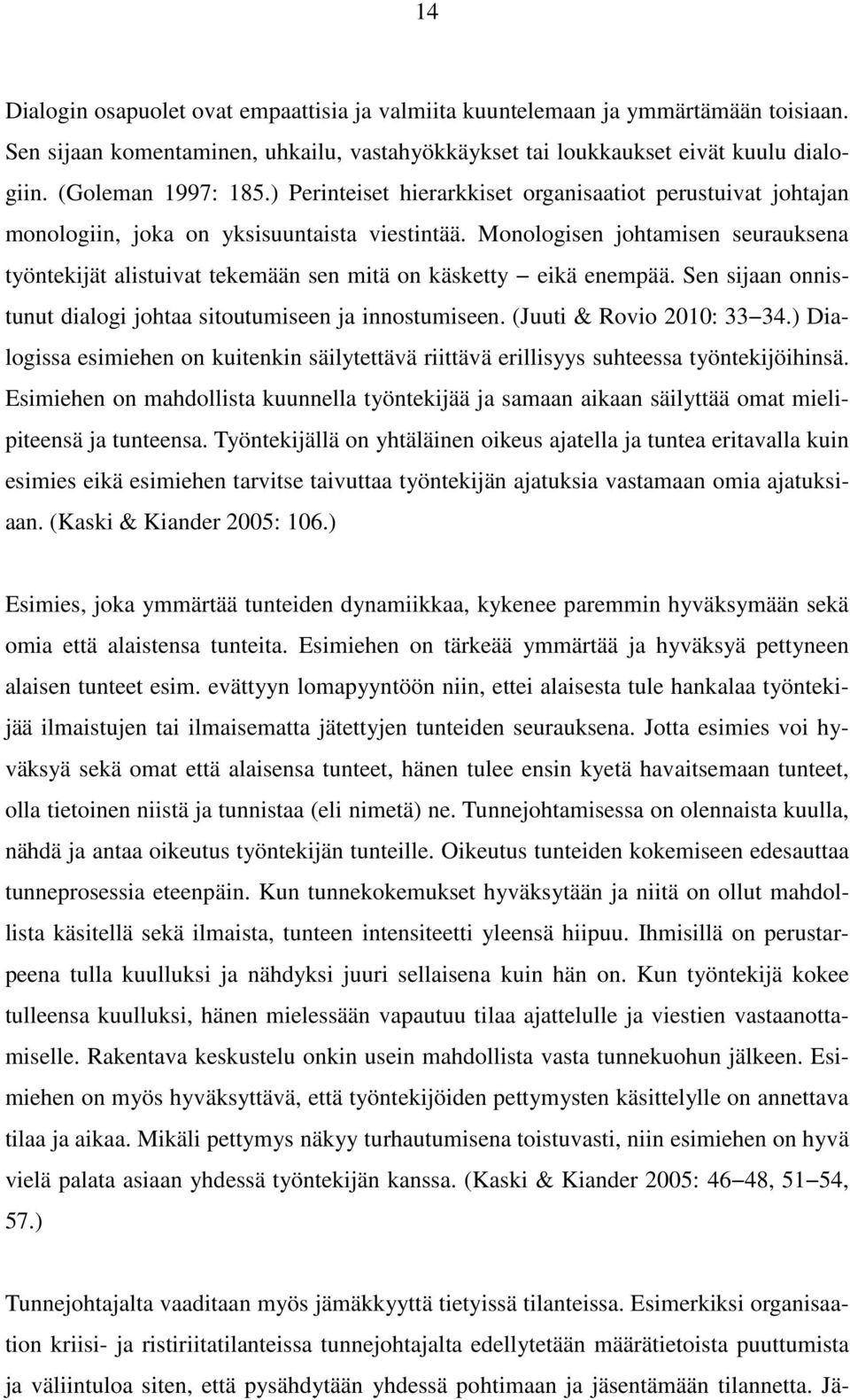 Monologisen johtamisen seurauksena työntekijät alistuivat tekemään sen mitä on käsketty eikä enempää. Sen sijaan onnistunut dialogi johtaa sitoutumiseen ja innostumiseen. (Juuti & Rovio 2010: 33 34.