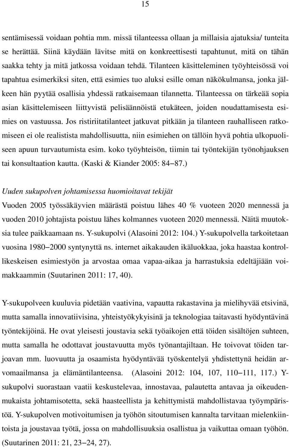 Tilanteen käsitteleminen työyhteisössä voi tapahtua esimerkiksi siten, että esimies tuo aluksi esille oman näkökulmansa, jonka jälkeen hän pyytää osallisia yhdessä ratkaisemaan tilannetta.