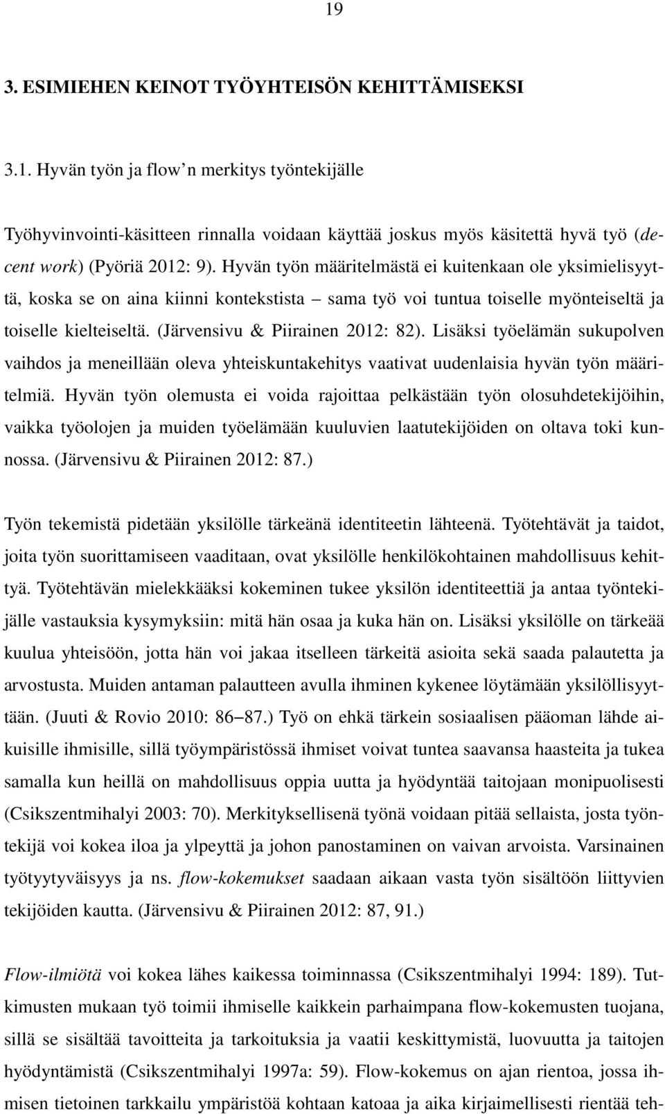 Lisäksi työelämän sukupolven vaihdos ja meneillään oleva yhteiskuntakehitys vaativat uudenlaisia hyvän työn määritelmiä.