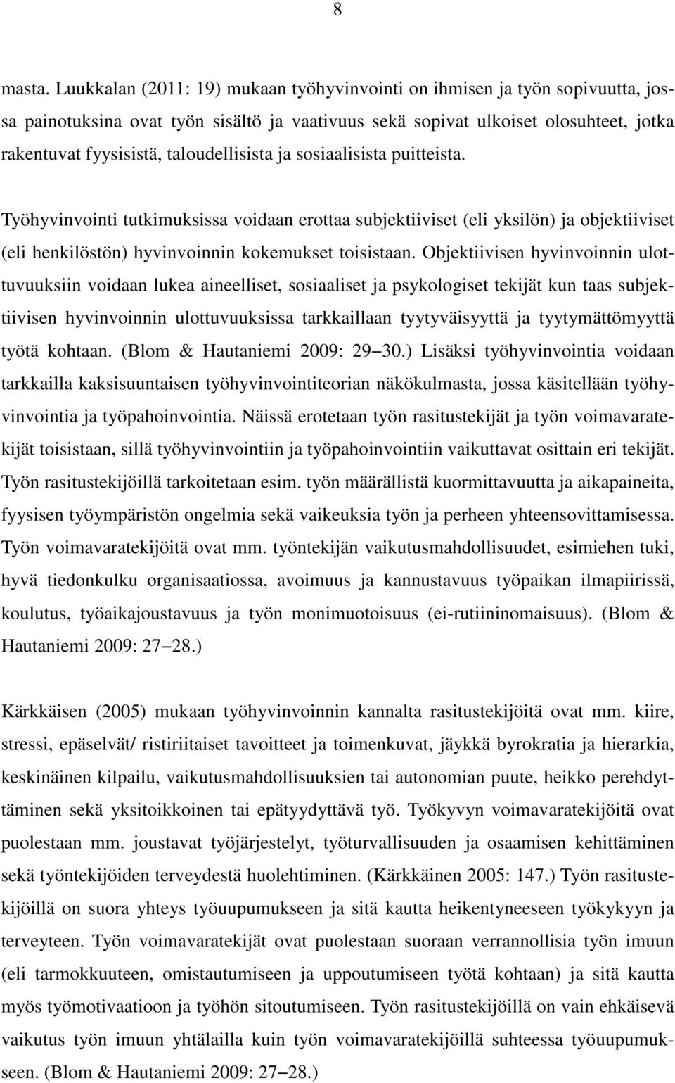 taloudellisista ja sosiaalisista puitteista. Työhyvinvointi tutkimuksissa voidaan erottaa subjektiiviset (eli yksilön) ja objektiiviset (eli henkilöstön) hyvinvoinnin kokemukset toisistaan.