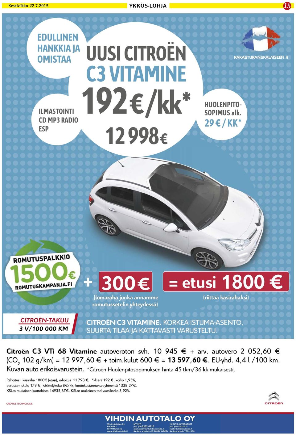 KORKEA ISTUMA-ASENTO, SUURTA TILAA JA KATTAVASTI VARUSTELTU. Citroën C3 VTi 68 Vitamine autoveroton svh. 10 945 + arv. autovero 2 052,60 (CO 2 102 g/km) = 12 997,60 + toim.kulut 600 = 13 597,60.