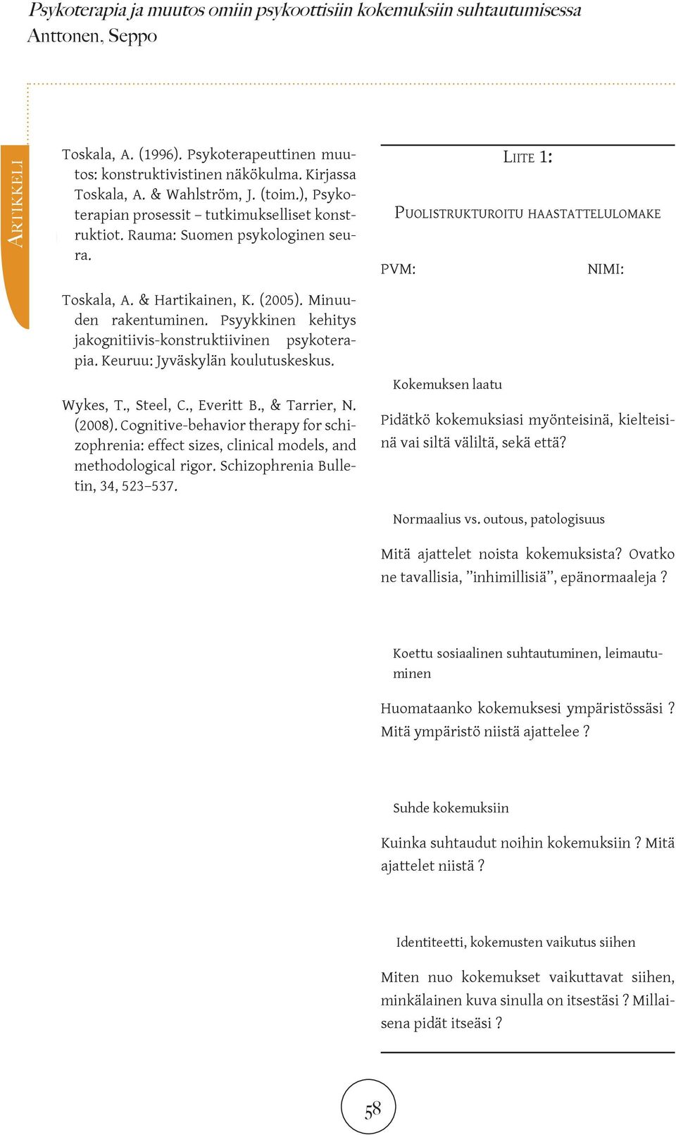 (2005). Minuuden rakentuminen. Psyykkinen kehitys jakognitiivis-konstruktiivinen psykoterapia. Keuruu: Jyväskylän koulutuskeskus. Wykes, T., Steel, C., Everitt B., & Tarrier, N. (2008).
