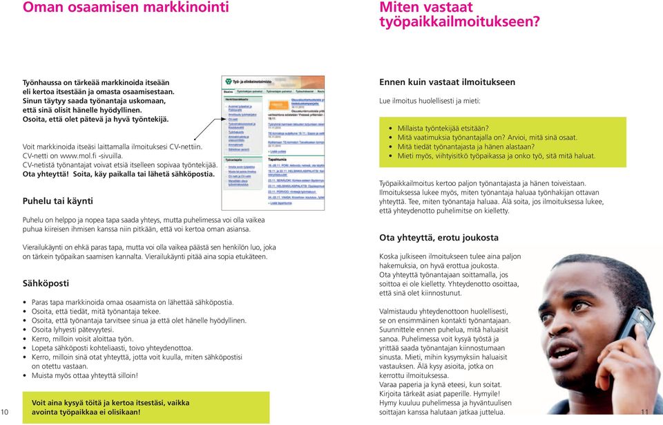 CV-netti on www.mol.fi -sivuilla. CV-netistä työnantajat voivat etsiä itselleen sopivaa työntekijää. Ota yhteyttä! Soita, käy paikalla tai lähetä sähköpostia.