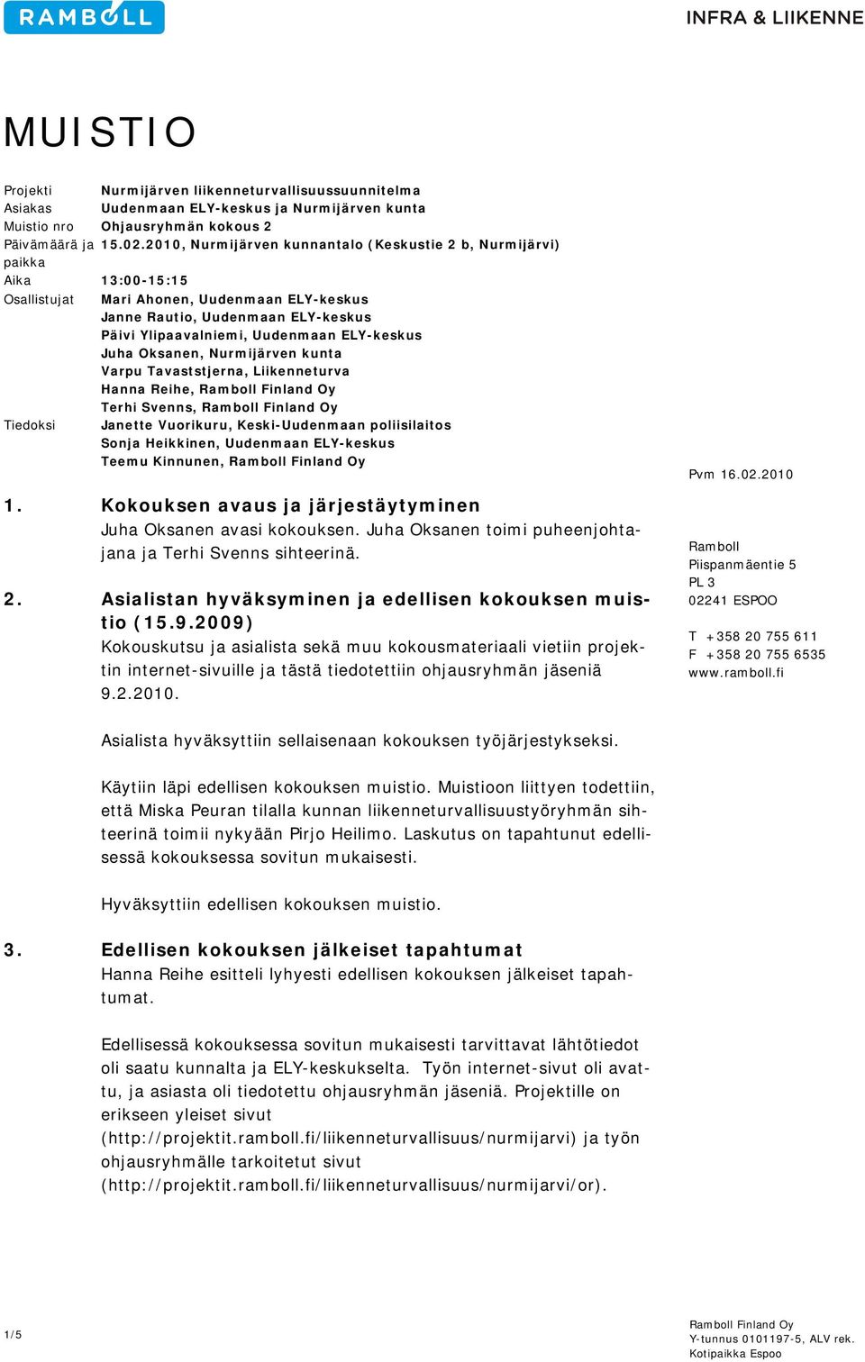 ELY-keskus Juha Oksanen, Nurmijärven kunta Varpu Tavaststjerna, Liikenneturva Hanna Reihe, Ramboll Finland Oy Terhi Svenns, Ramboll Finland Oy Tiedoksi Janette Vuorikuru, Keski-Uudenmaan