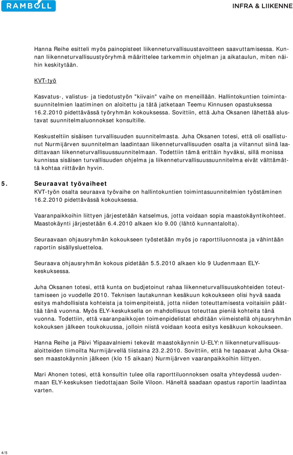 2010 pidettävässä työryhmän kokouksessa. Sovittiin, että Juha Oksanen lähettää alustavat suunnitelmaluonnokset konsultille. Keskusteltiin sisäisen turvallisuuden suunnitelmasta.