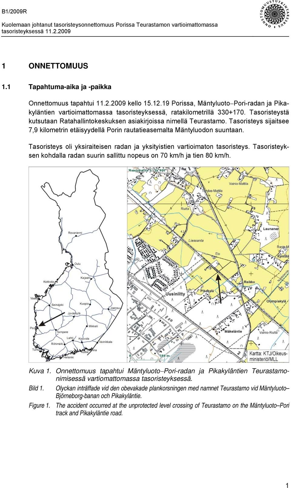 Tasoristeys oli yksiraiteisen radan ja yksityistien vartioimaton tasoristeys. Tasoristeyksen kohdalla radan suurin sallittu nopeus on 70 km/h ja tien 80 km/h. Kuva 1.