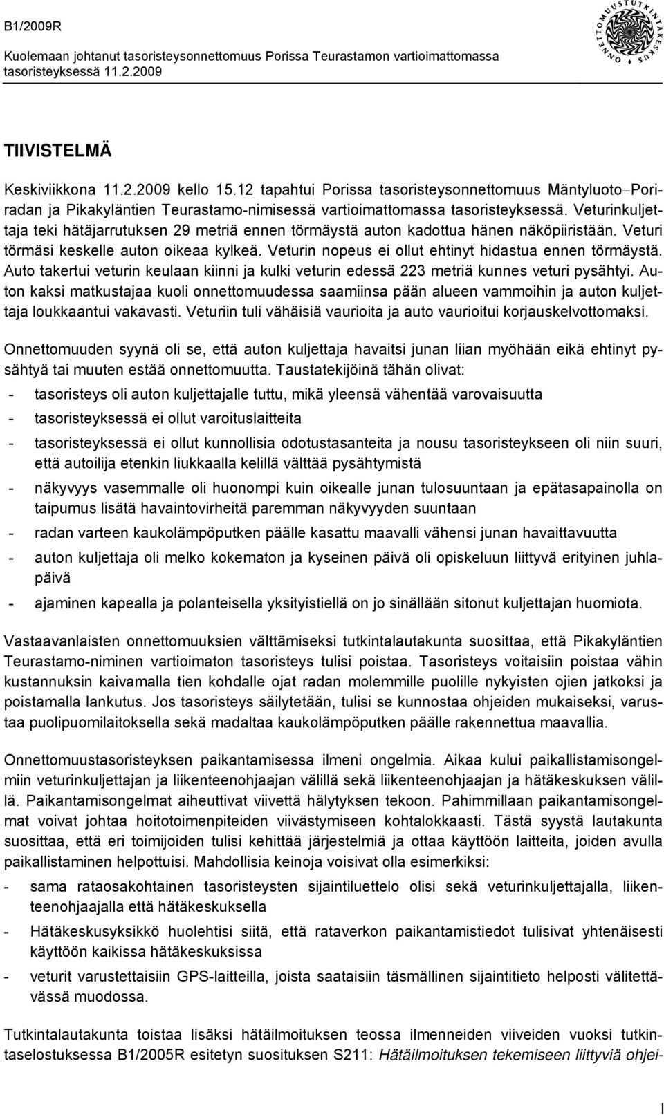 Veturin nopeus ei ollut ehtinyt hidastua ennen törmäystä. Auto takertui veturin keulaan kiinni ja kulki veturin edessä 223 metriä kunnes veturi pysähtyi.