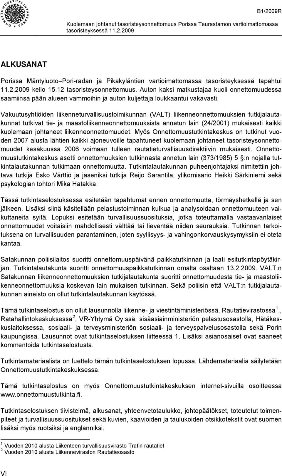 Vakuutusyhtiöiden liikenneturvallisuustoimikunnan (VALT) liikenneonnettomuuksien tutkijalautakunnat tutkivat tie- ja maastoliikenneonnettomuuksista annetun lain (24/2001) mukaisesti kaikki kuolemaan