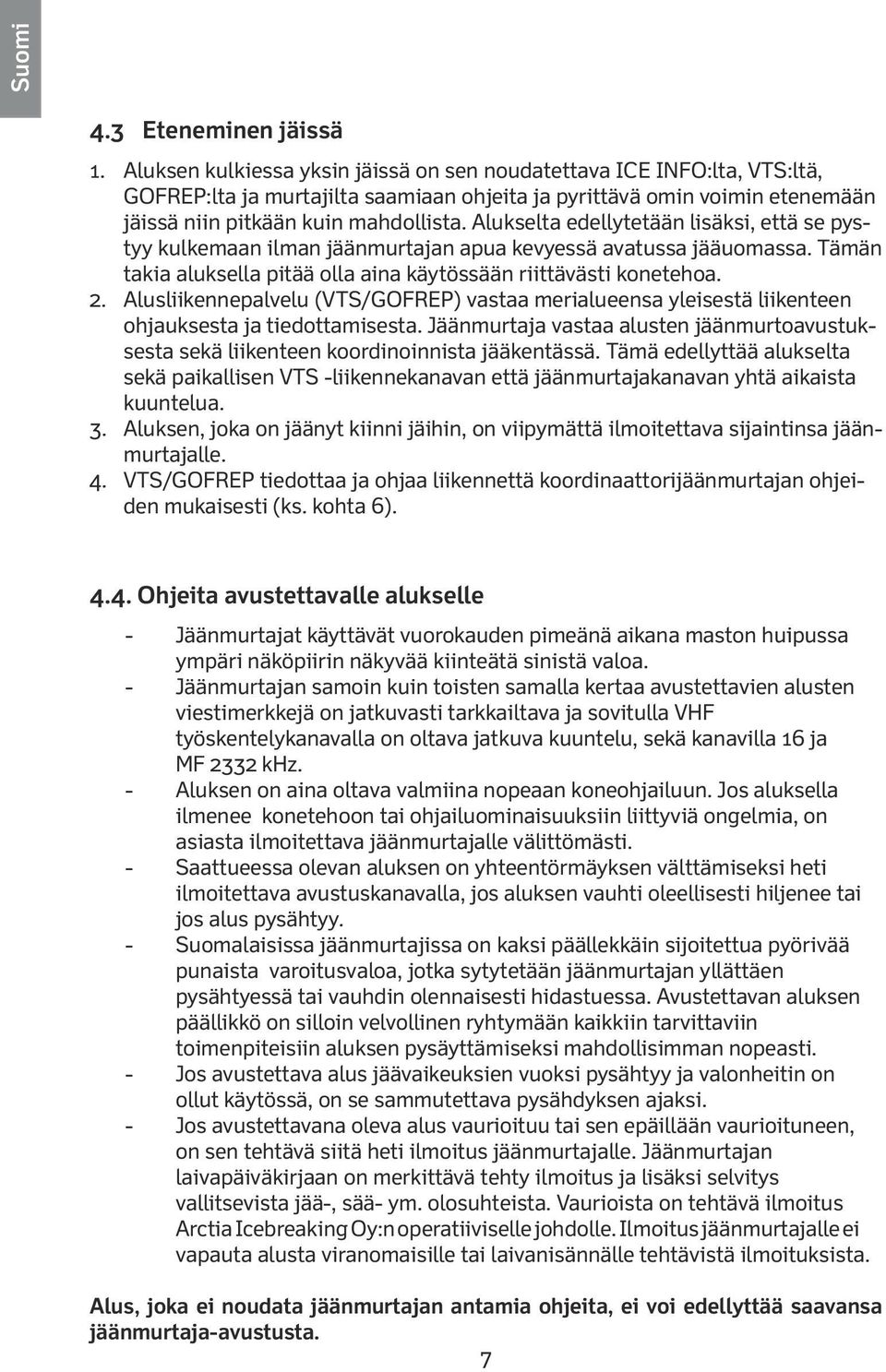 Alukselta edellytetään lisäksi, että se pystyy kulkemaan ilman jäänmurtajan apua kevyessä avatussa jääuomassa. Tämän takia aluksella pitää olla aina käytössään riittävästi konetehoa. 2.