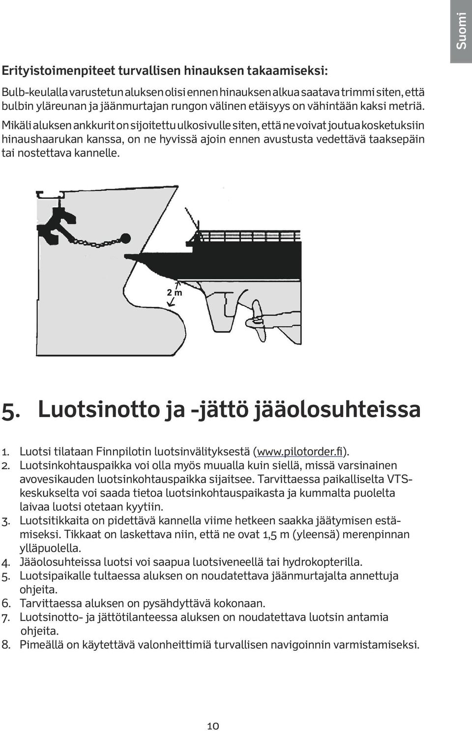 Mikäli aluksen ankkurit on sijoitettu ulkosivulle siten, että ne voivat joutua kosketuksiin hinaushaarukan kanssa, on ne hyvissä ajoin ennen avustusta vedettävä taaksepäin tai nostettava kannelle. 5.