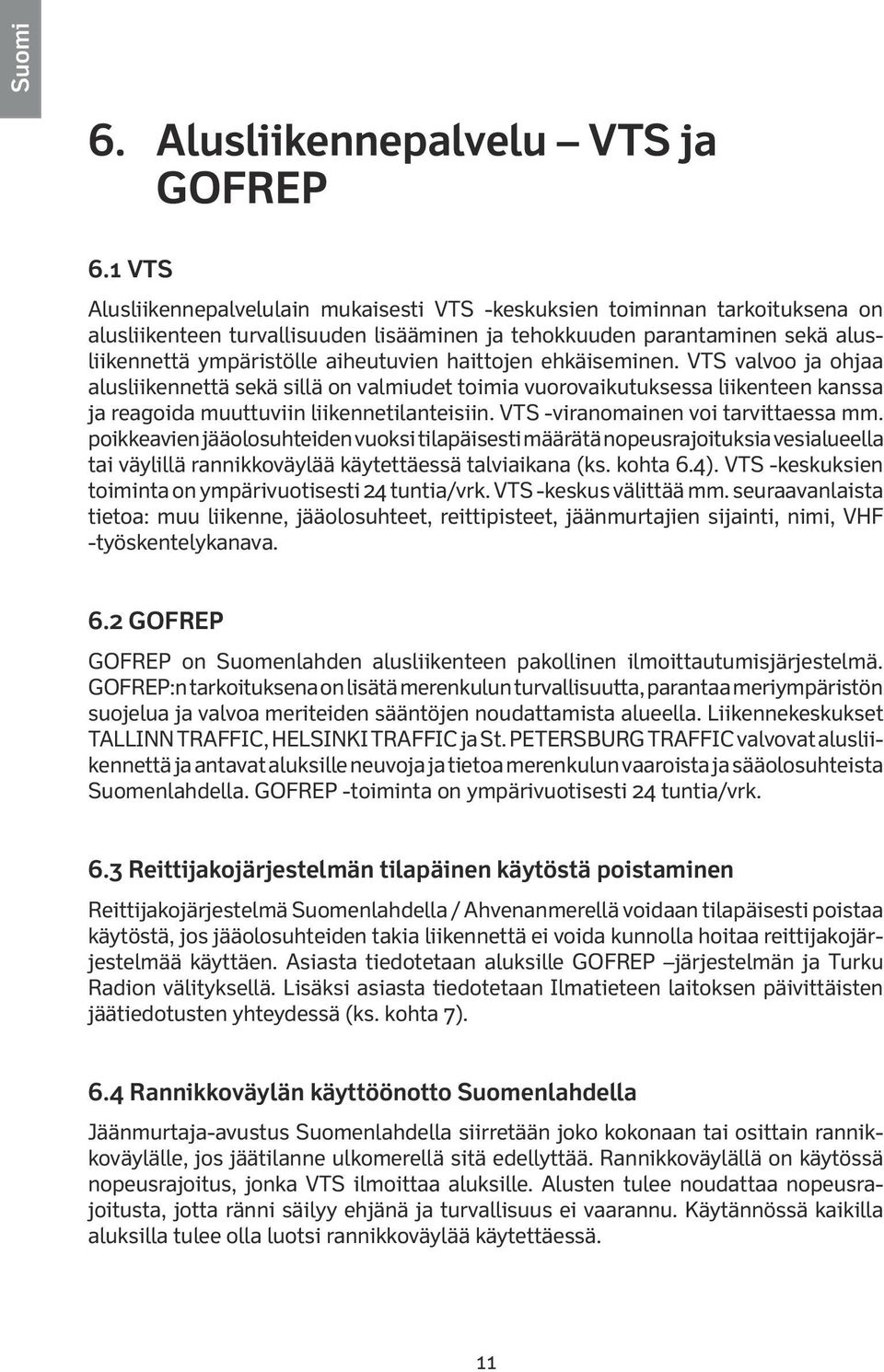 haittojen ehkäiseminen. VTS valvoo ja ohjaa alusliikennettä sekä sillä on valmiudet toimia vuorovaikutuksessa liikenteen kanssa ja reagoida muuttuviin liikennetilanteisiin.