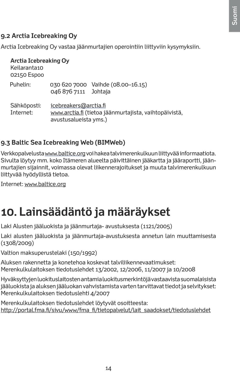 3 Baltic Sea Icebreaking Web (BIMWeb) Verkkopalvelusta www.baltice.org voi hakea talvimerenkulkuun liittyvää informaatiota. Sivulta löytyy mm.