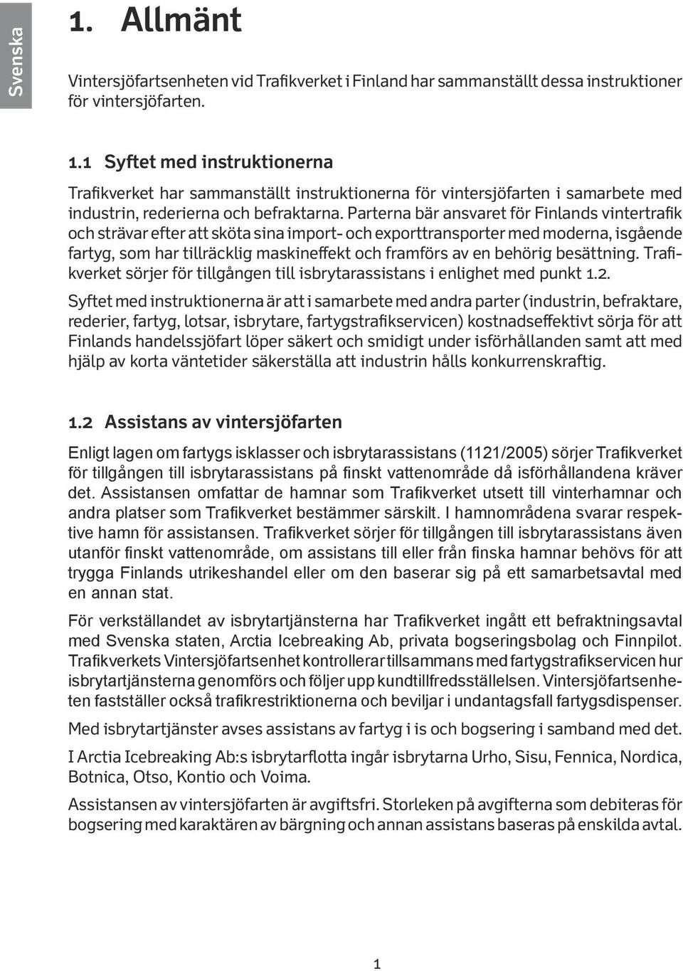 behörig besättning. Trafikverket sörjer för tillgången till isbrytarassistans i enlighet med punkt 1.2.