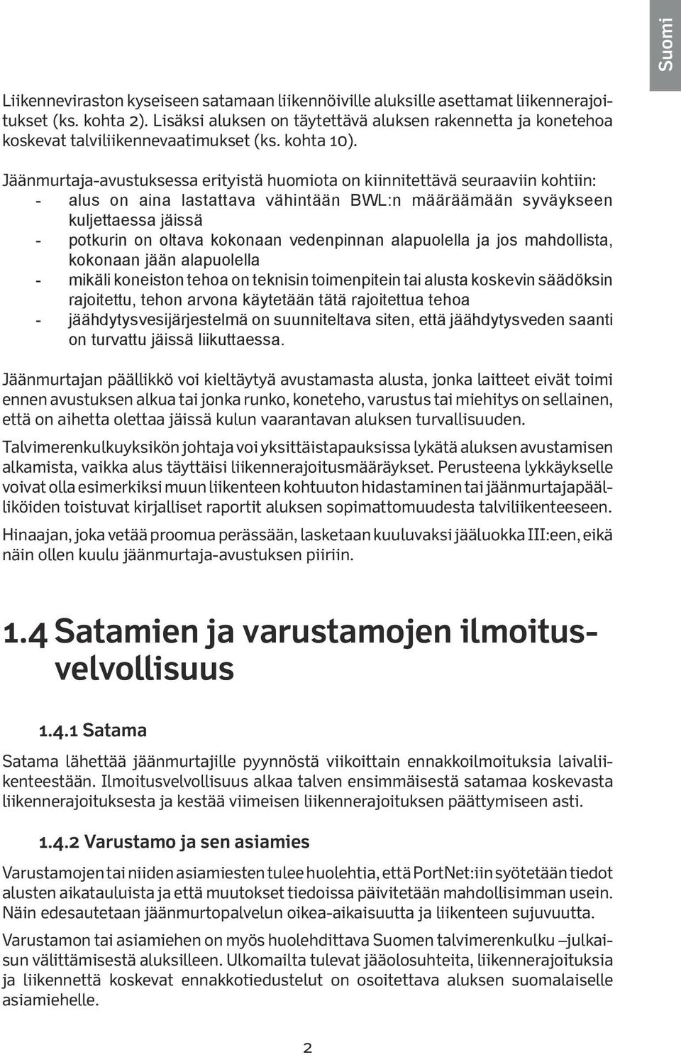 Jäänmurtaja-avustuksessa erityistä huomiota on kiinnitettävä seuraaviin kohtiin: - alus on aina lastattava vähintään BWL:n määräämään syväykseen kuljettaessa jäissä - potkurin on oltava kokonaan