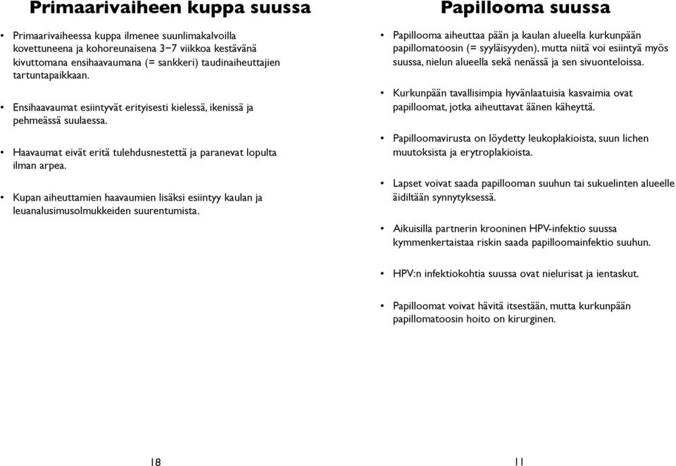 Kupan aiheuttamien haavaumien lisäksi esiintyy kaulan ja leuanalusimusolmukkeiden suurentumista.