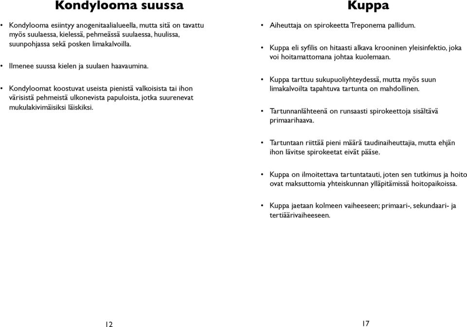 Kuppa Aiheuttaja on spirokeetta Treponema pallidum. Kuppa eli syfilis on hitaasti alkava krooninen yleisinfektio, joka voi hoitamattomana johtaa kuolemaan.