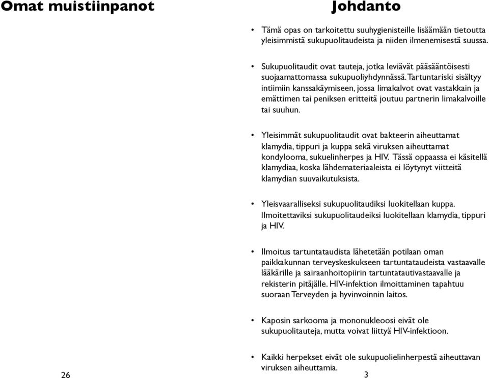 Tartuntariski sisältyy intiimiin kanssakäymiseen, jossa limakalvot ovat vastakkain ja emättimen tai peniksen eritteitä joutuu partnerin limakalvoille tai suuhun.