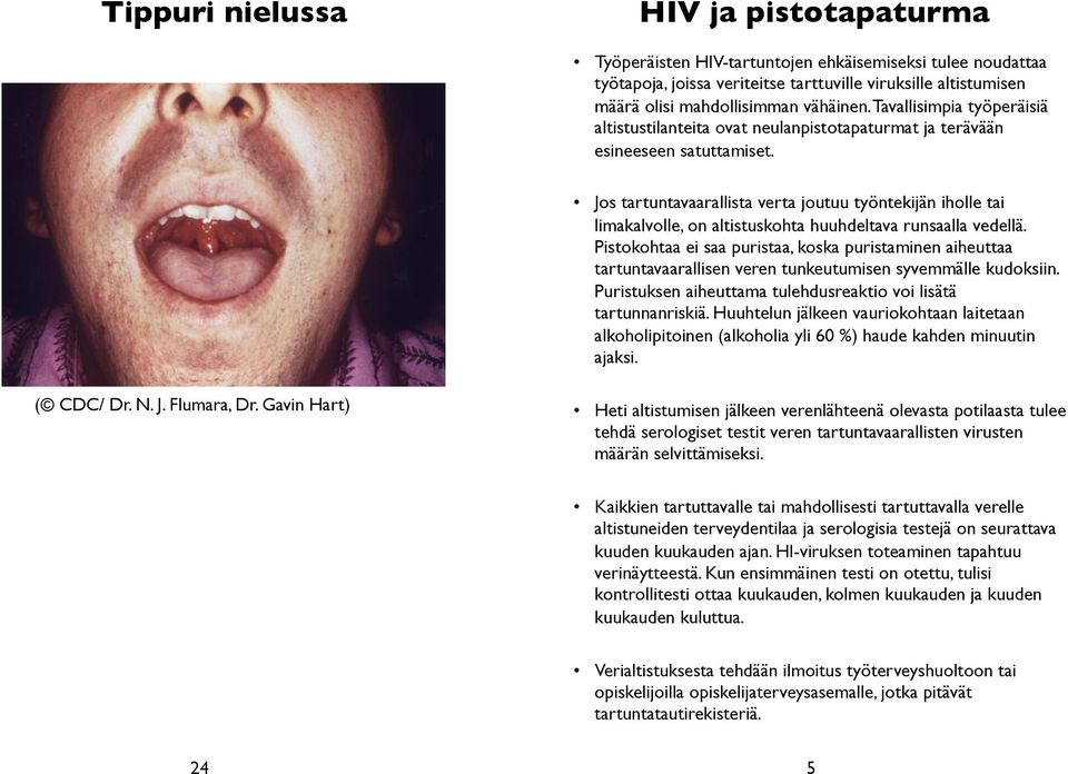 Jos tartuntavaarallista verta joutuu työntekijän iholle tai limakalvolle, on altistuskohta huuhdeltava runsaalla vedellä.