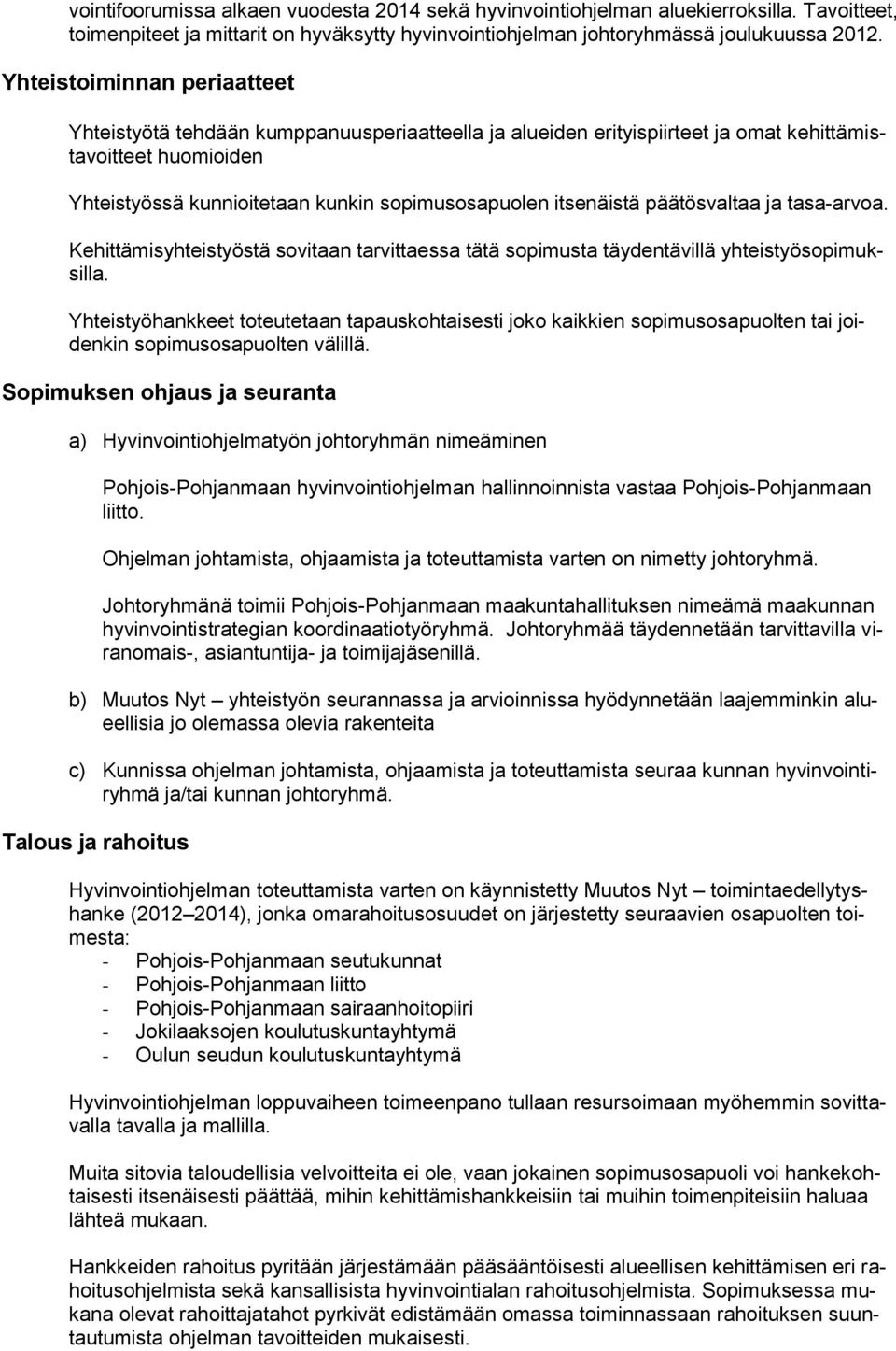 itsenäistä päätösvaltaa ja tasa-arvoa. Kehittämisyhteistyöstä sovitaan tarvittaessa tätä sopimusta täydentävillä yhteistyösopimuksilla.