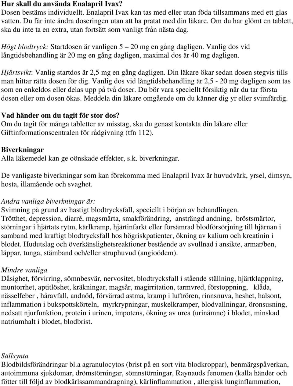 Högt blodtryck: Startdosen är vanligen 5 20 mg en gång dagligen. Vanlig dos vid långtidsbehandling är 20 mg en gång dagligen, maximal dos är 40 mg dagligen.