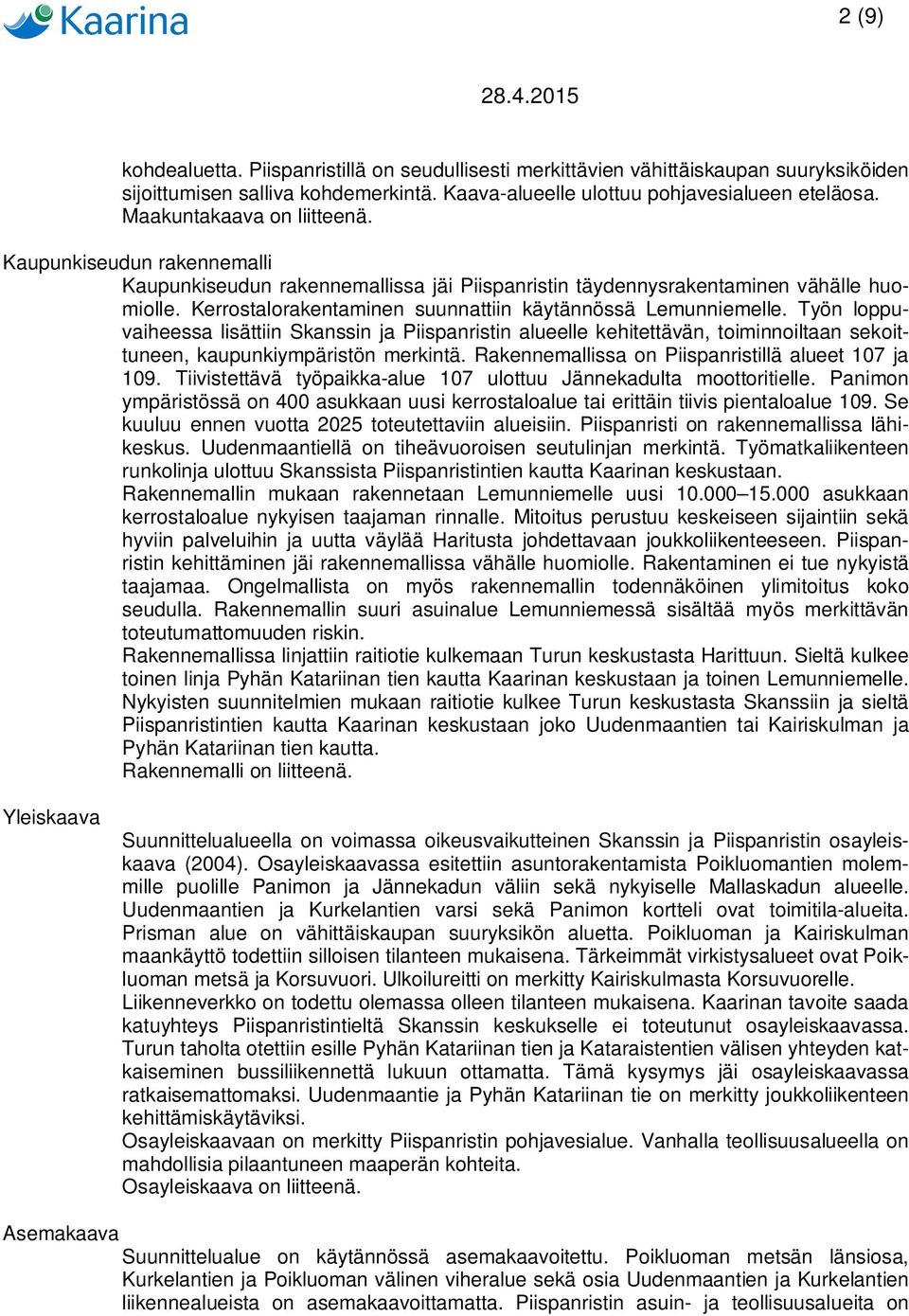 Kerrostalorakentaminen suunnattiin käytännössä Lemunniemelle. Työn loppuvaiheessa lisättiin Skanssin ja Piispanristin alueelle kehitettävän, toiminnoiltaan sekoittuneen, kaupunkiympäristön merkintä.