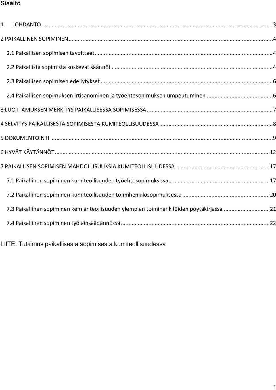 .. 8 5 DOKUMENTOINTI... 9 6 HYVÄT KÄYTÄNNÖT... 12 7 PAIKALLISEN SOPIMISEN MAHDOLLISUUKSIA KUMITEOLLISUUDESSA... 17 7.1 Paikallinen sopiminen kumiteollisuuden työehtosopimuksissa... 17 7.2 Paikallinen sopiminen kumiteollisuuden toimihenkilösopimuksessa.