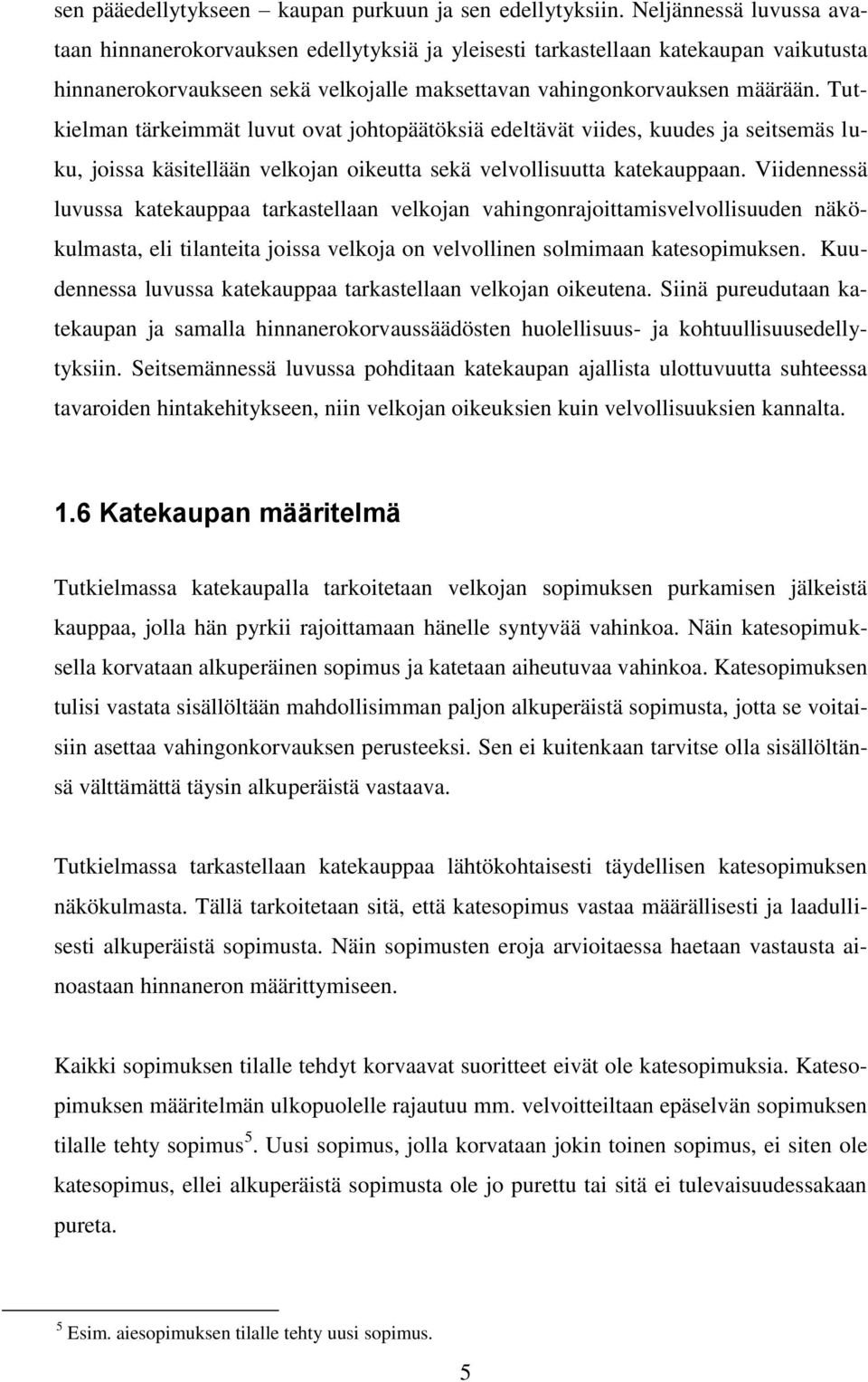 Tutkielman tärkeimmät luvut ovat johtopäätöksiä edeltävät viides, kuudes ja seitsemäs luku, joissa käsitellään velkojan oikeutta sekä velvollisuutta katekauppaan.