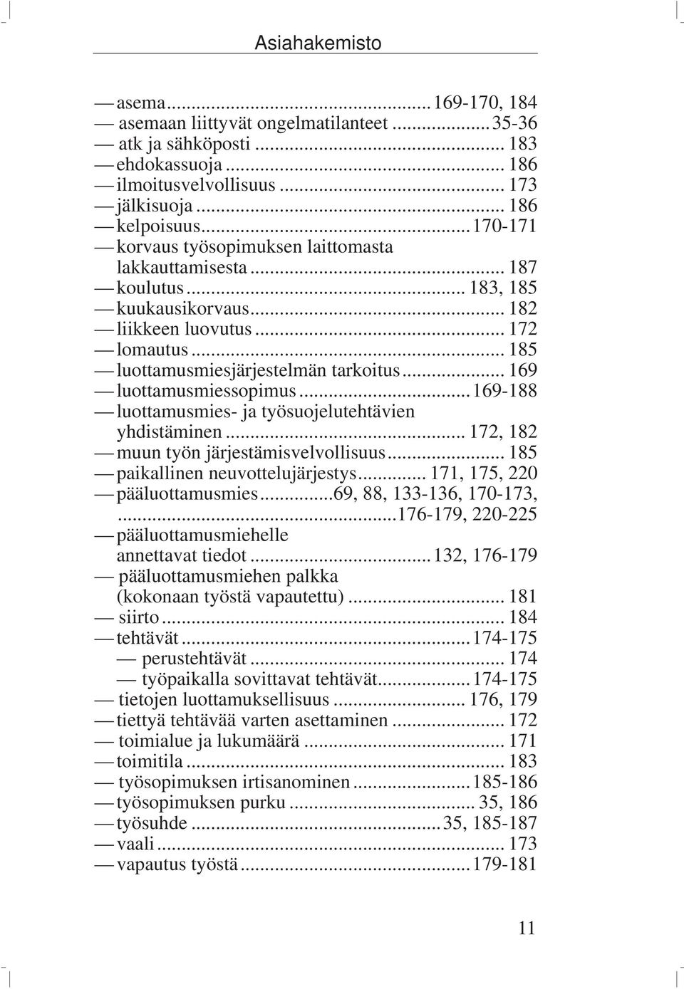 .. 169 luottamusmiessopimus...169-188 luottamusmies- ja työsuojelutehtävien yhdistäminen... 172, 182 muun työn järjestämisvelvollisuus... 185 paikallinen neuvottelujärjestys.