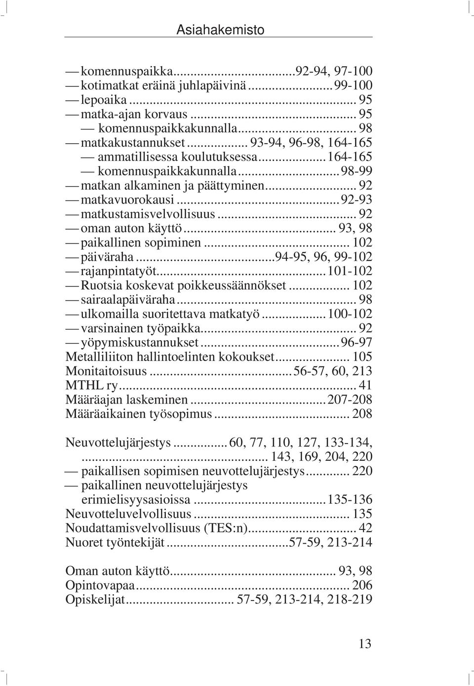 .. 92 oman auton käyttö... 93, 98 paikallinen sopiminen... 102 päiväraha...94-95, 96, 99-102 rajanpintatyöt...101-102 Ruotsia koskevat poikkeussäännökset... 102 sairaalapäiväraha.