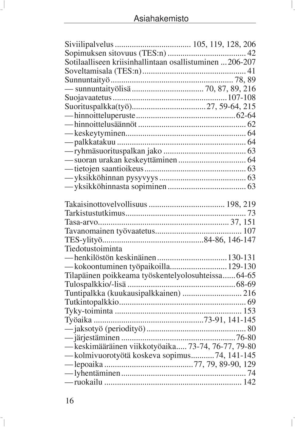 .. 64 ryhmäsuorituspalkan jako... 63 suoran urakan keskeyttäminen... 64 tietojen saantioikeus... 63 yksikköhinnan pysyvyys... 63 yksikköhinnasta sopiminen... 63 Takaisinottovelvollisuus.