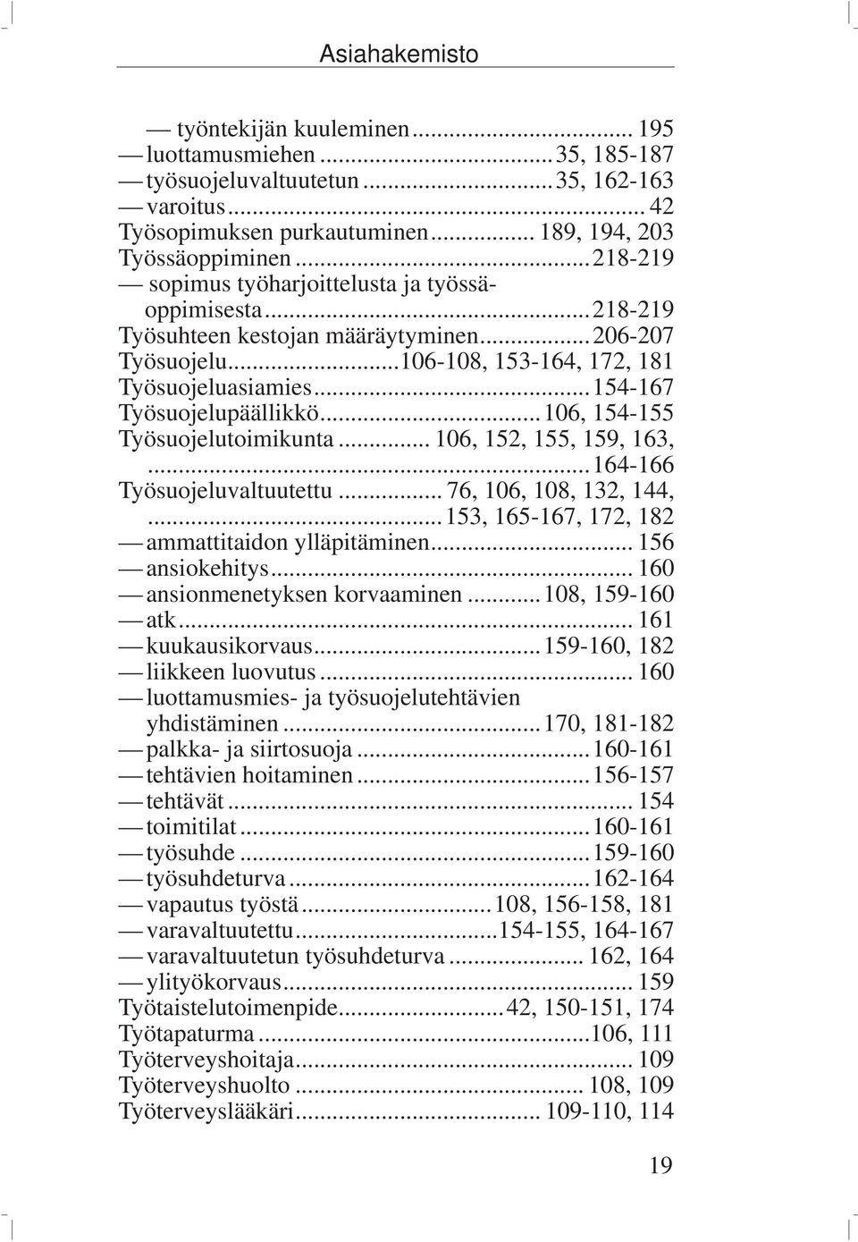 ..106, 154-155 Työsuojelutoimikunta... 106, 152, 155, 159, 163,...164-166 Työsuojeluvaltuutettu... 76, 106, 108, 132, 144,...153, 165-167, 172, 182 ammattitaidon ylläpitäminen... 156 ansiokehitys.